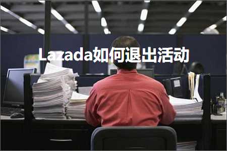 跨境电商知识:Lazada如何退出活动