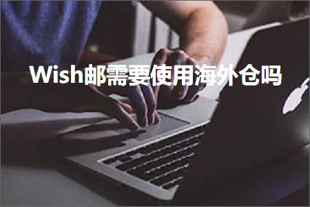 跨境电商知识:Wish邮需要使用海外仓吗